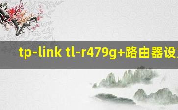 tp-link tl-r479g+路由器设置